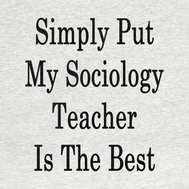 Simply Put My Sociology Teacher Is The Best by supernova23